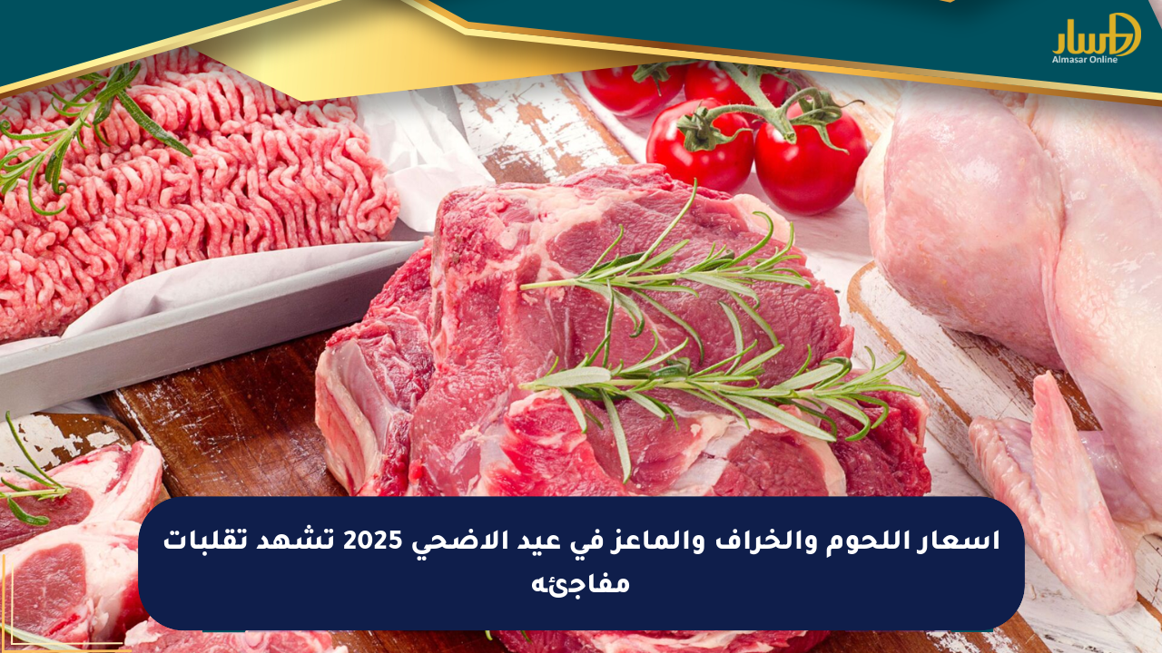 أسعار اللحوم والخراف والماعز في عيد الأضحى 2025 تشهد تقلبات مفاجئة